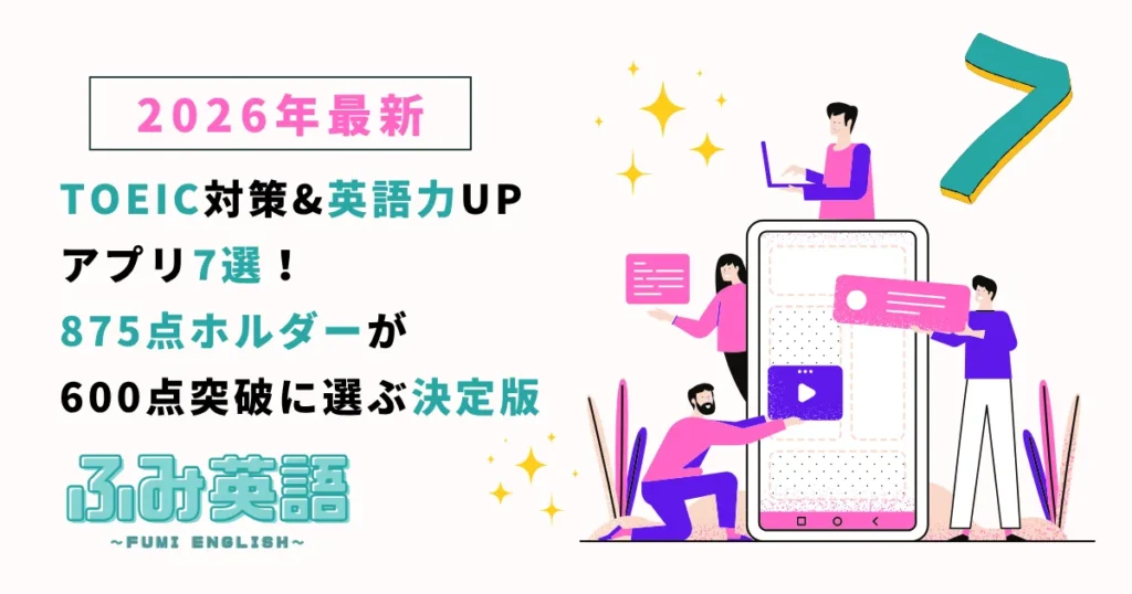 【2026年最新】TOEIC対策＆英語力UPアプリ7選|875点ホルダーが600点突破に選ぶ決定版