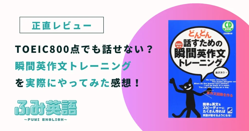 瞬間英作文トレーニングを実際にやってみた正直レビュー【TOEIC800点でも話せない】