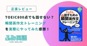 瞬間英作文トレーニングを実際にやってみた正直レビュー【TOEIC800点でも話せない】
